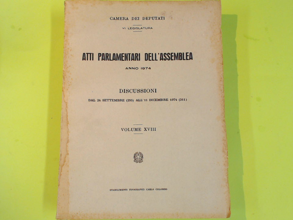 CAMERA DEPUTATI ATTI PARLAMENTARI DELL'ASSEMBLEA DISCUSSIONI 1974 VOL XVIII