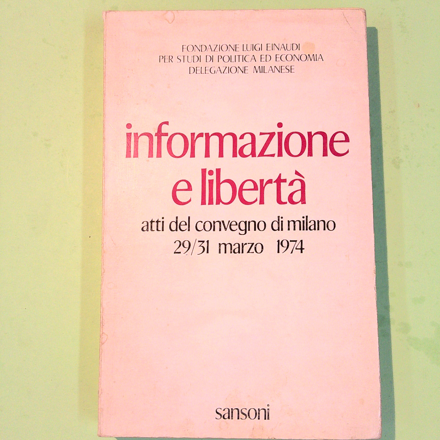 INFORMAZIONE E LIBERTÀ ATTI DEL CONVEGNO DI MILANO 29/31 MARZO 1974