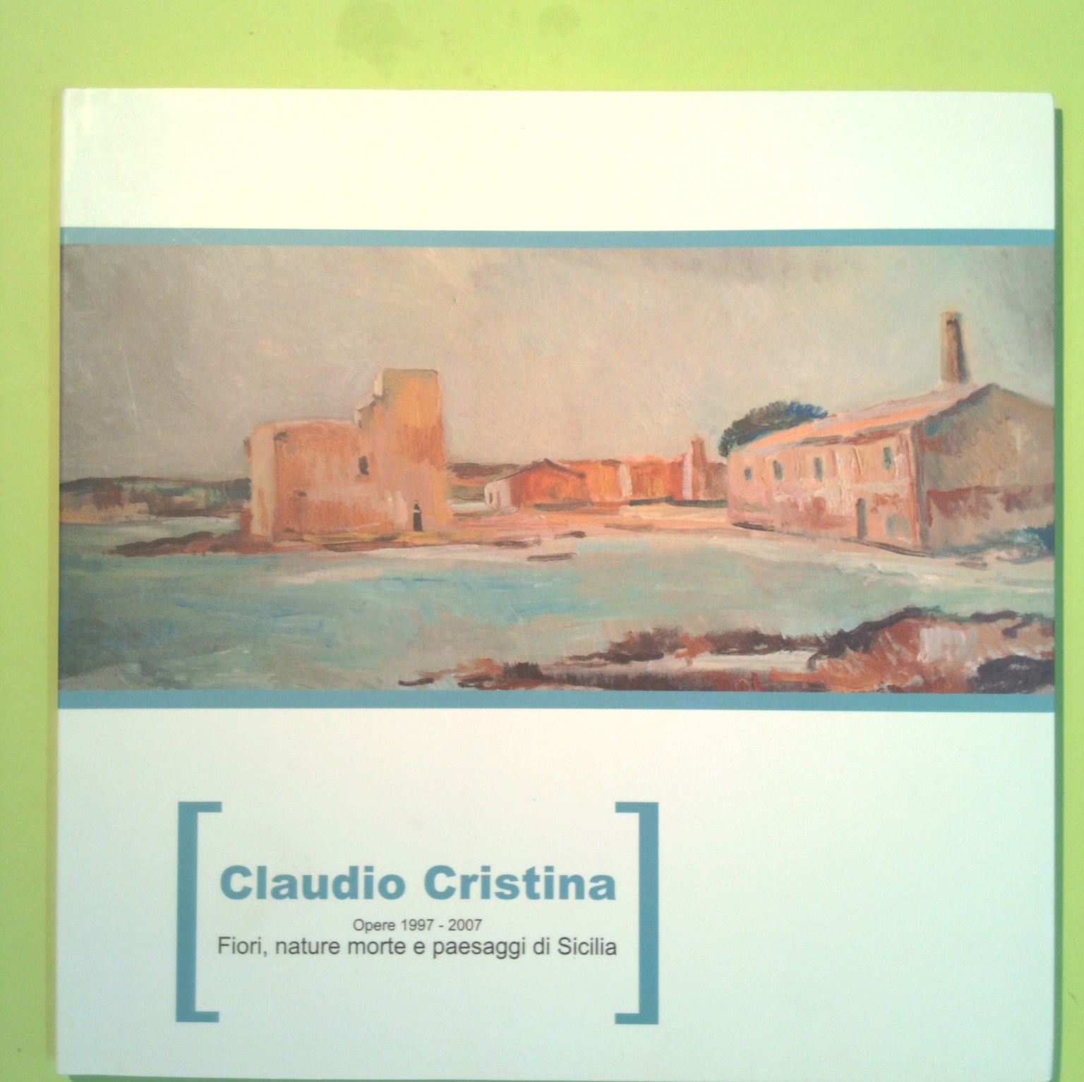 CLAUDIO CRISTINA OPERE 1997 - 2007 FIORI NATURE MORTE PAESAGGI DI SICILIA