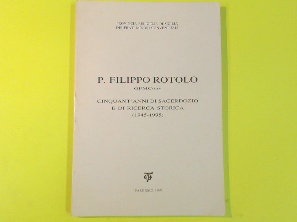 P. FILIPPO ROTOLO CINQUANT'ANNI DI SACERDOZIO 1945-1995