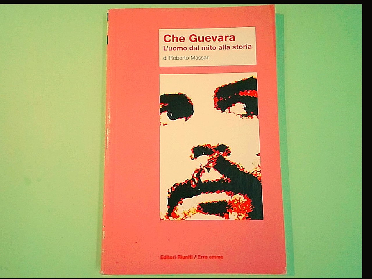 CHE GUEVARA L'UOMO DAL MITO ALLA STORIA