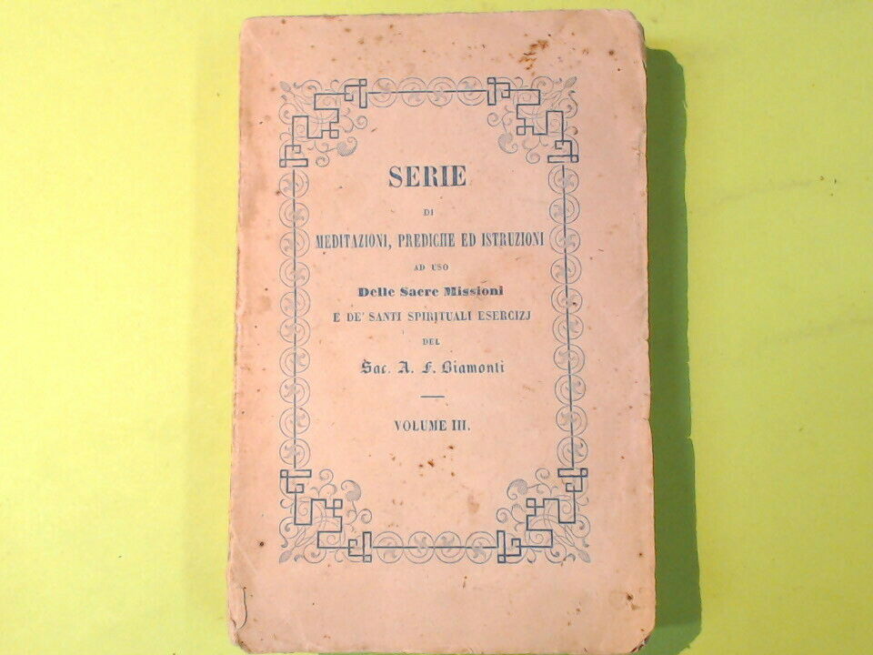 SERIE DI MEDITAZIONI PREDICHE ISTRUZIONI SACRE MISSIONI BIAMONTI VOL III 1834
