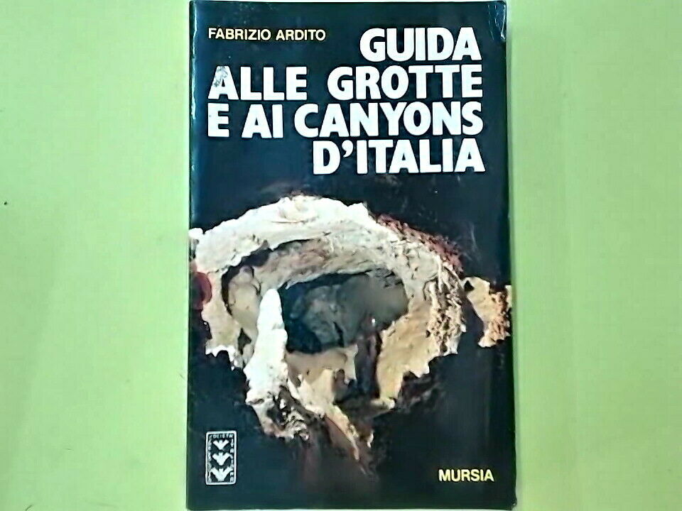 GUIDA ALLE GROTTE E AI CANYONS D'ITALIA ARDITO MURSIA