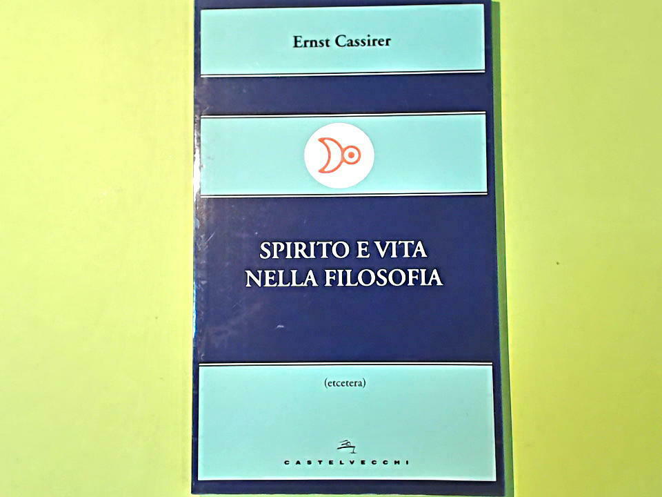 SPIRITO E VITA NELLA FILOSOFIA CASSIRER CASTELVECCHI