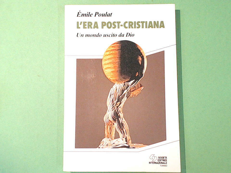 L'ERA POST CRISTIANA UN MONDO USCITO DA DIO POULAT SEI