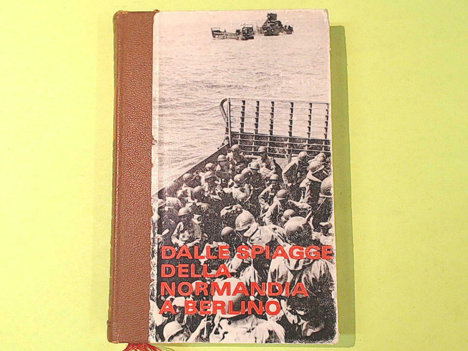 DALLE SPIAGGE DELLA NORMANDIA A BERLINO 1 LO SBARCO LA II GUERRA MONDIALE 1973
