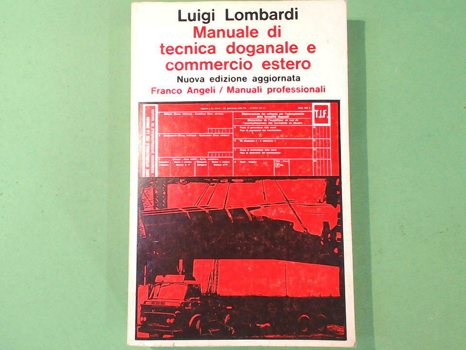 MANUALE DI TECNICA DOGANALE E COMMERCIO ESTERO LOMBARDI ANGELI 1985