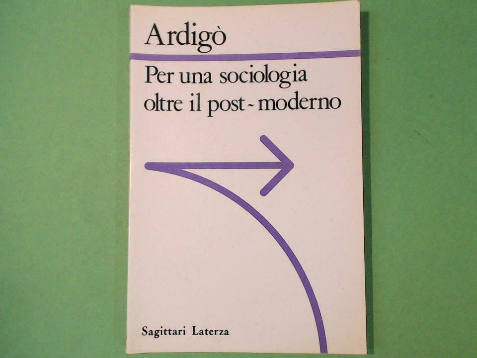 PER UNA SOCIOLOGIA OLTRE IL POST MODERNO ARDIGO' SAGITTARI LATERZA