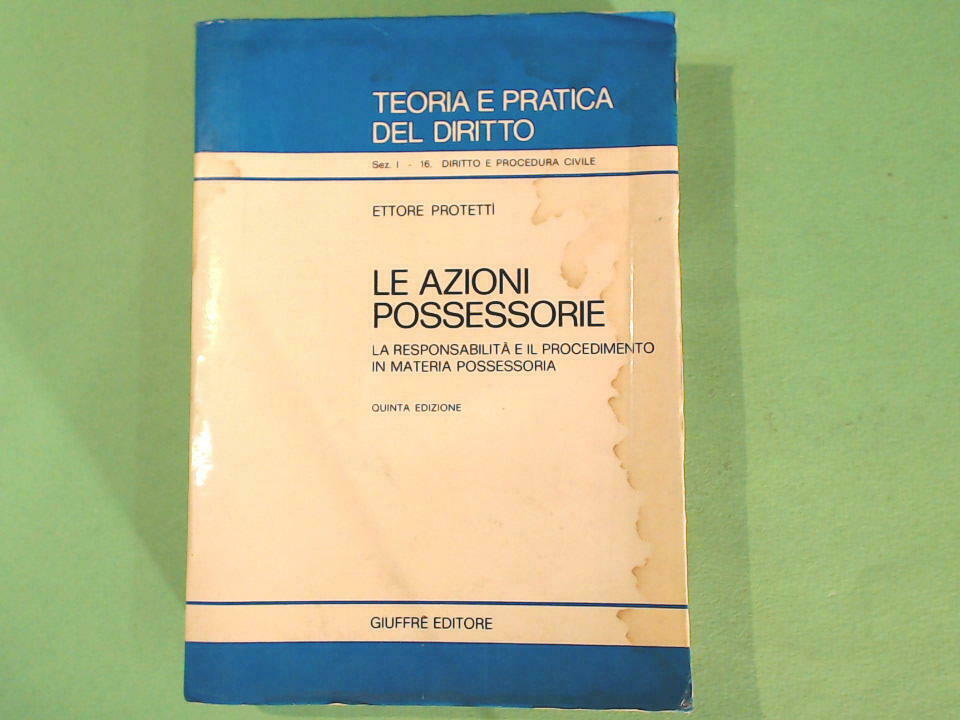 LE AZIONI POSSESSORIE TEORIA E PRATICA DEL DIRITTO PROTETTI GIUFFRE' EDITORE