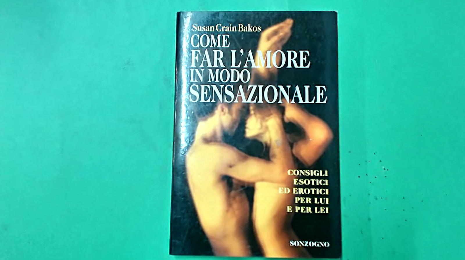 COME FAR L'AMORE IN MODO SENSAZIONALECRAIN BAKOS SONZOGNO