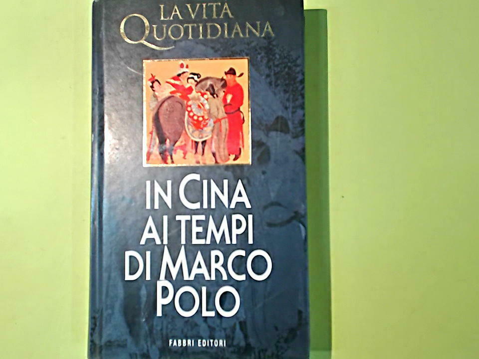 IN CINA AI TEMPI DI MARCO POLO LA VITA QUOTIDIANA FABBRI EDITORI