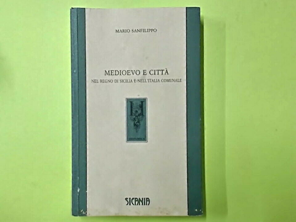 MEDIOEVO E CITTA' NEL REGNO DI SICILIA E NELL'ITALIA COMUNALE SANFILIPPO SICANIA