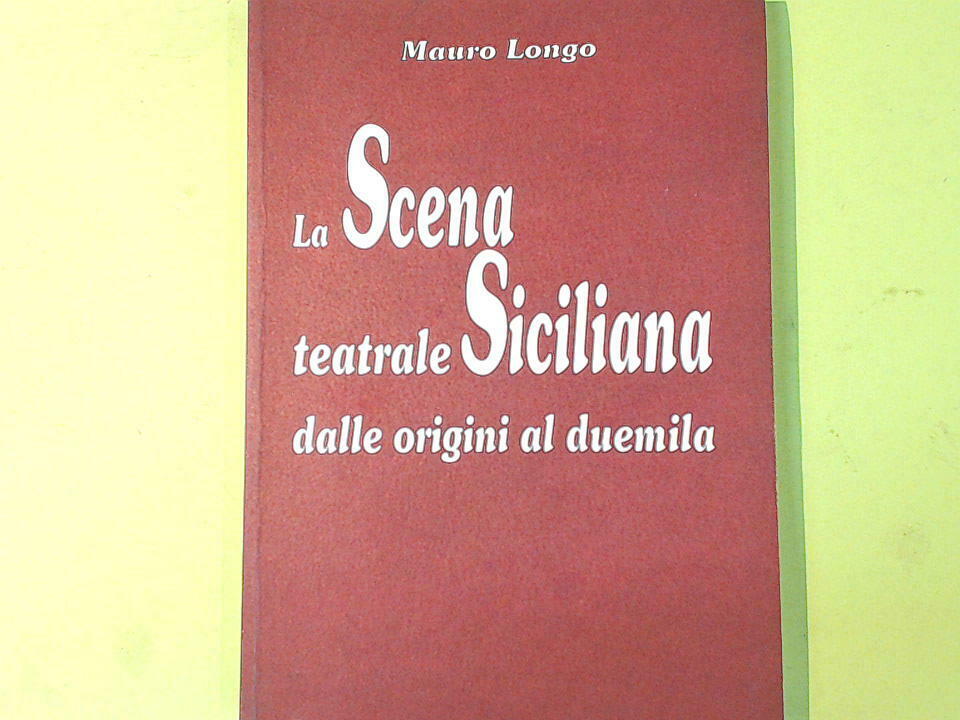 LA SCENA TEATRALE SICILIANA DALLE ORIGINI AL DUEMILA LONGO 1999