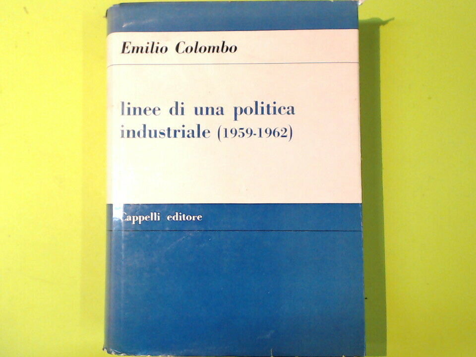 LINEE DI UNA POLITICA INDUSTRIALE 1959/1962 EMILIO COLOMBO CAPPELLI EDITORE