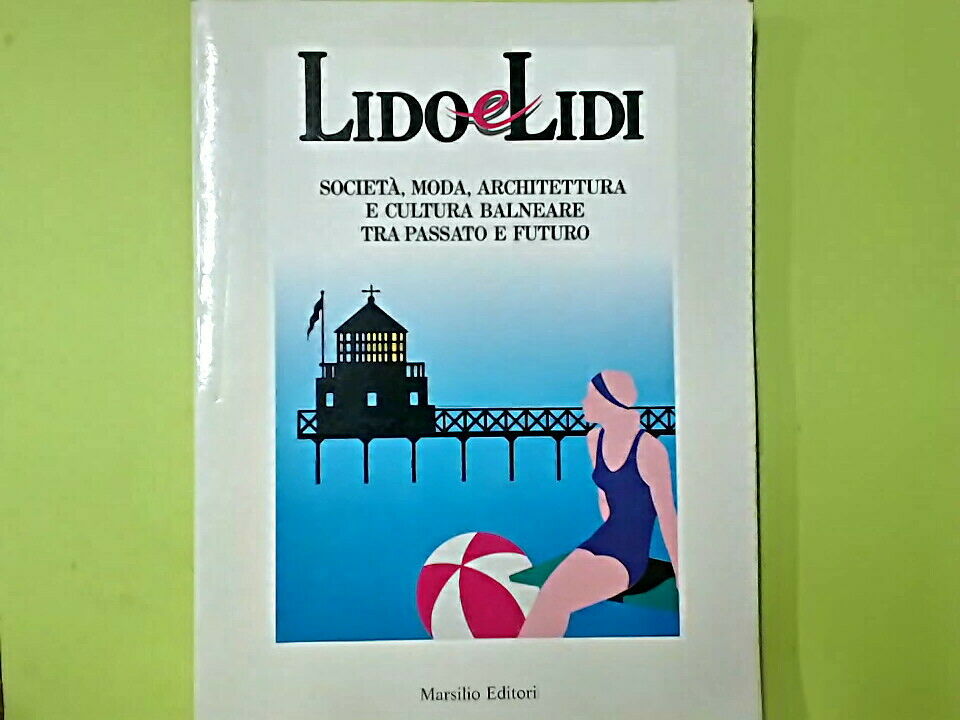 LIDO E LIDI MARSILIO SOCIETA' MODA ARCHITETTURA E CULTURA BALNEARE EDITORI