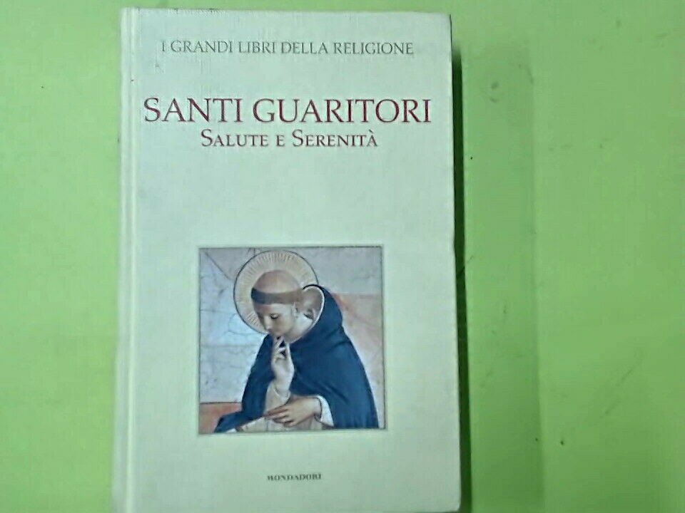 SANTI GUARITORI SALUTE E SERENITA' I GRANDI LIBRI DELLA RELIGIONE MONDADORI