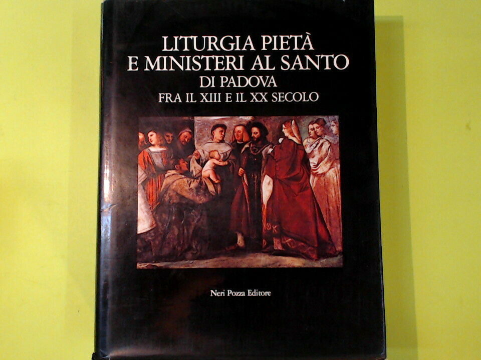 LITURGIA PIETA' E MINISTERI AL SANTO DI PADOVA FRA IL XIII E IL XX SECOLO