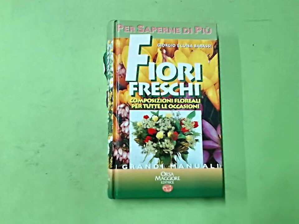 FIORI FRESCHI GIORGIO E LUISA BARASSI ORSA MAGGIORE EDITRICE