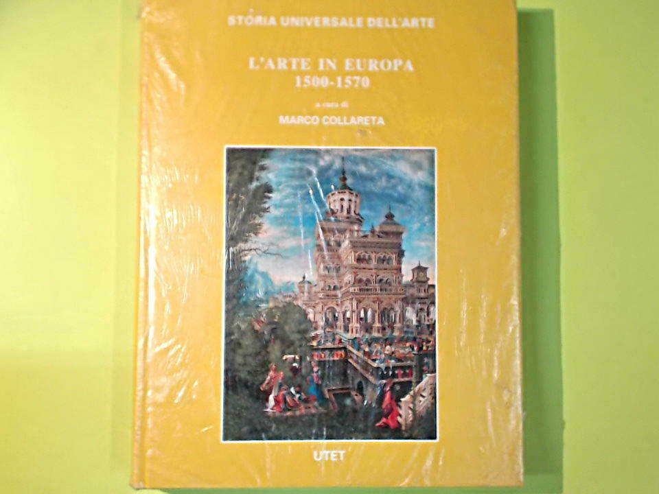 L'ARTE IN EUROPA 1500 - 1570 COLLARETA STORIA UNIVERSALE DELL'ARTE UTET