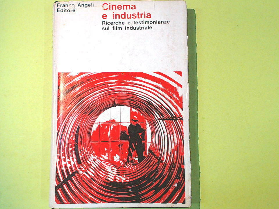 CINEMA E INDUSTRIA RICERCHE E TESTIMONIANZE SUL FILM INDUSTRIALE FRANCO ANGELI