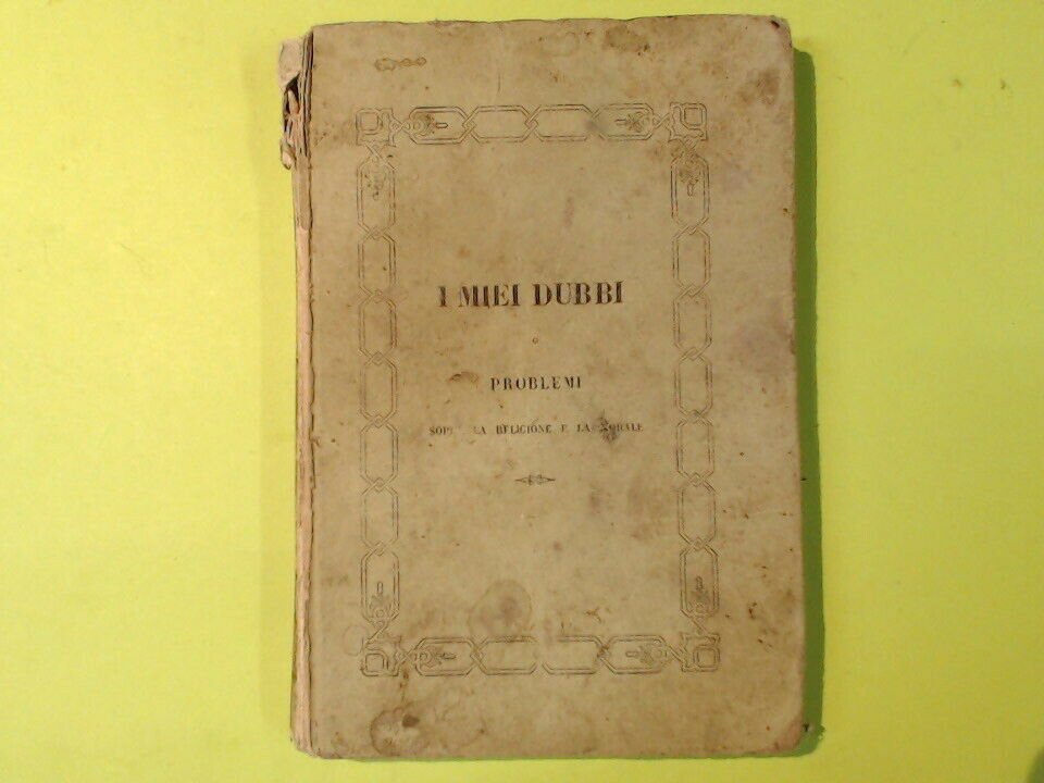 I MIEI DUBBI OVVERO PROBLEMI SOPRA LA RELIGIONE E LA MORALE 1854